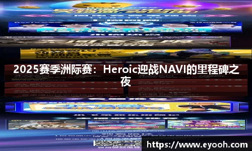 2025赛季洲际赛：Heroic迎战NAVI的里程碑之夜