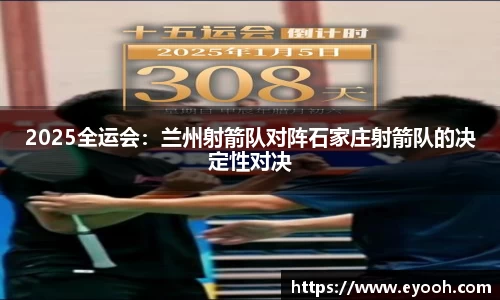 2025全运会：兰州射箭队对阵石家庄射箭队的决定性对决